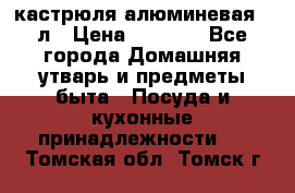 кастрюля алюминевая 40л › Цена ­ 2 200 - Все города Домашняя утварь и предметы быта » Посуда и кухонные принадлежности   . Томская обл.,Томск г.